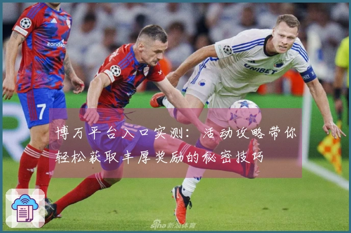 博万平台入口实测：活动攻略带你轻松获取丰厚奖励的秘密技巧